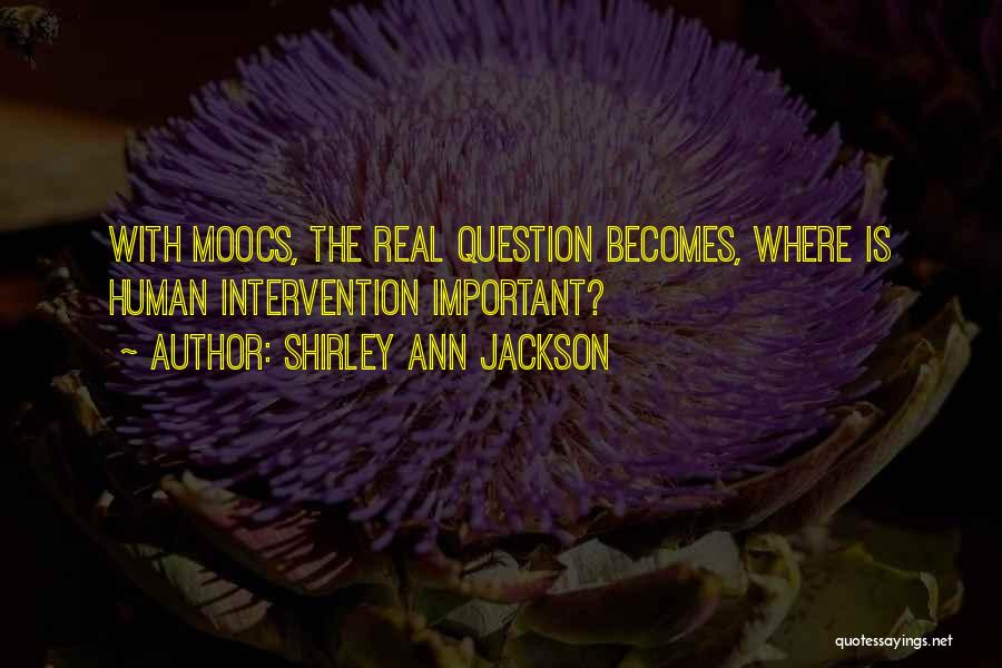 Shirley Ann Jackson Quotes: With Moocs, The Real Question Becomes, Where Is Human Intervention Important?