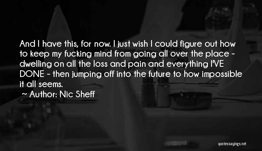 Nic Sheff Quotes: And I Have This, For Now. I Just Wish I Could Figure Out How To Keep My Fucking Mind From