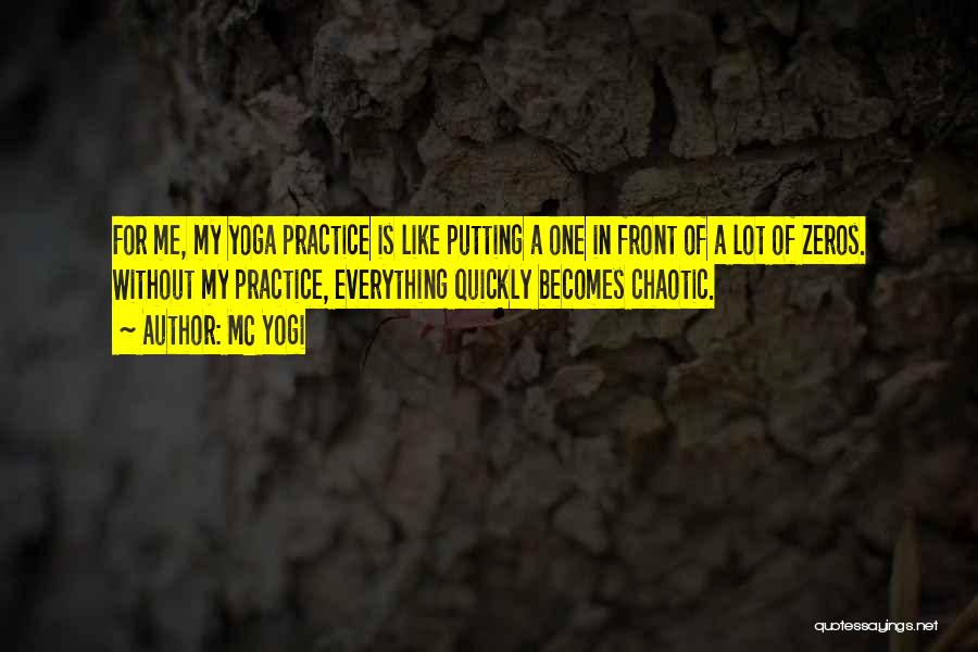 MC Yogi Quotes: For Me, My Yoga Practice Is Like Putting A One In Front Of A Lot Of Zeros. Without My Practice,