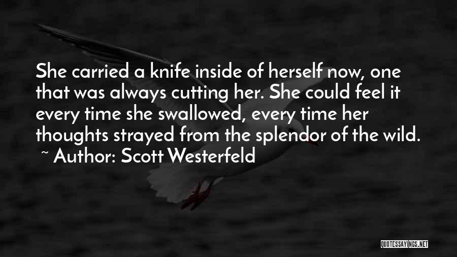 Scott Westerfeld Quotes: She Carried A Knife Inside Of Herself Now, One That Was Always Cutting Her. She Could Feel It Every Time
