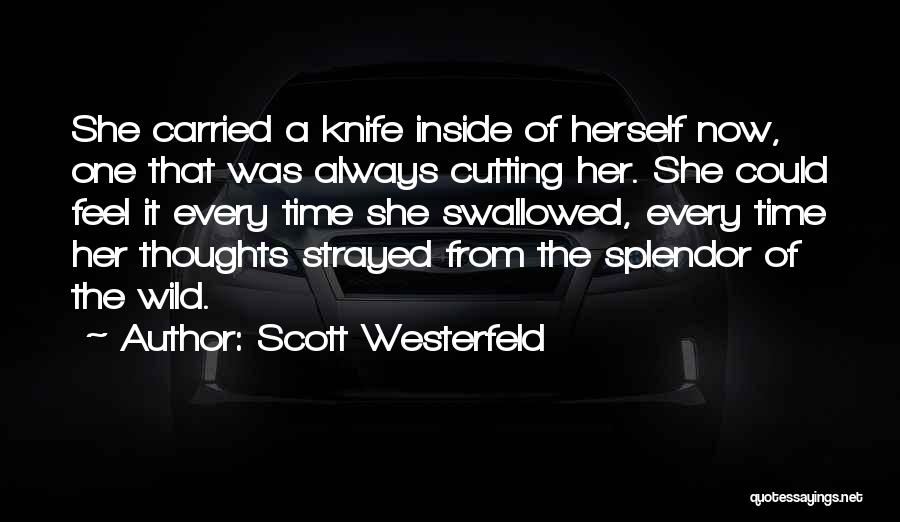 Scott Westerfeld Quotes: She Carried A Knife Inside Of Herself Now, One That Was Always Cutting Her. She Could Feel It Every Time