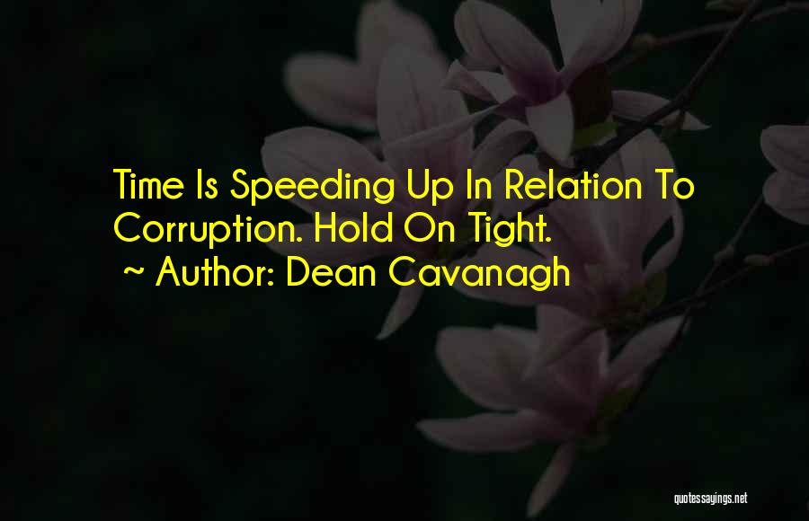 Dean Cavanagh Quotes: Time Is Speeding Up In Relation To Corruption. Hold On Tight.