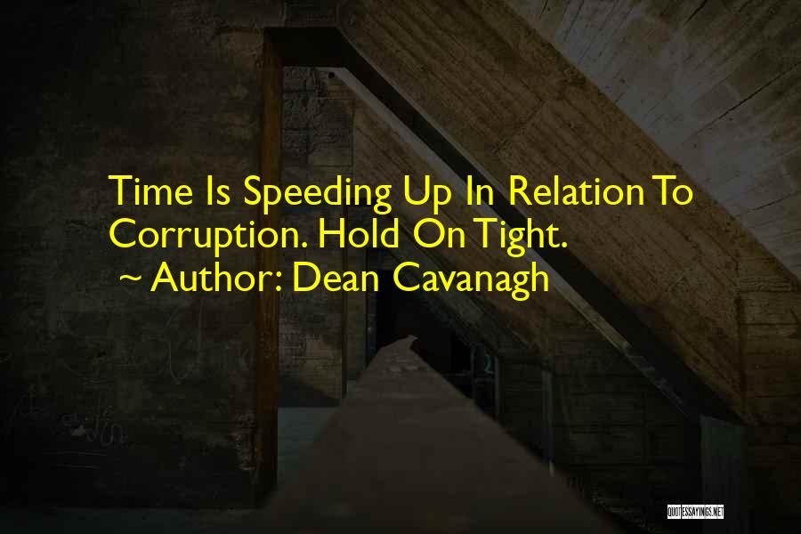 Dean Cavanagh Quotes: Time Is Speeding Up In Relation To Corruption. Hold On Tight.