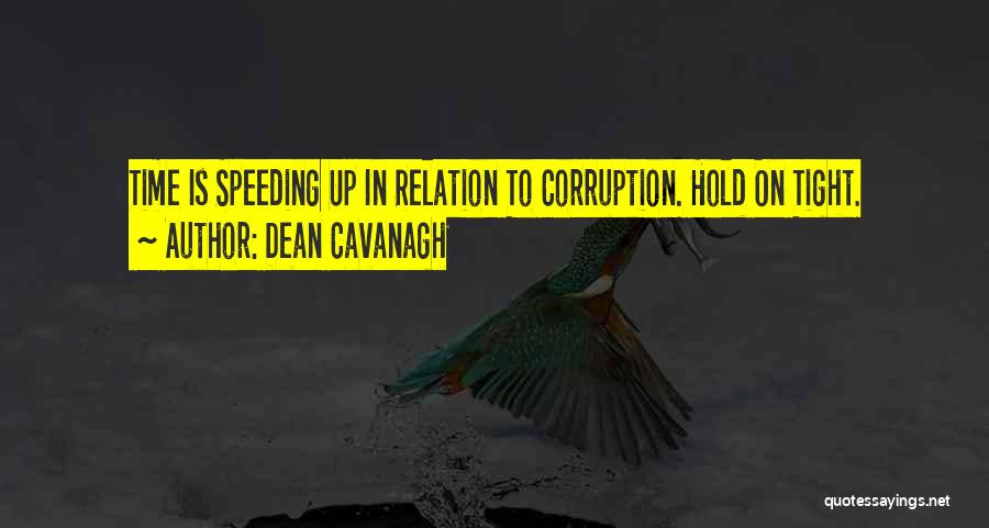 Dean Cavanagh Quotes: Time Is Speeding Up In Relation To Corruption. Hold On Tight.