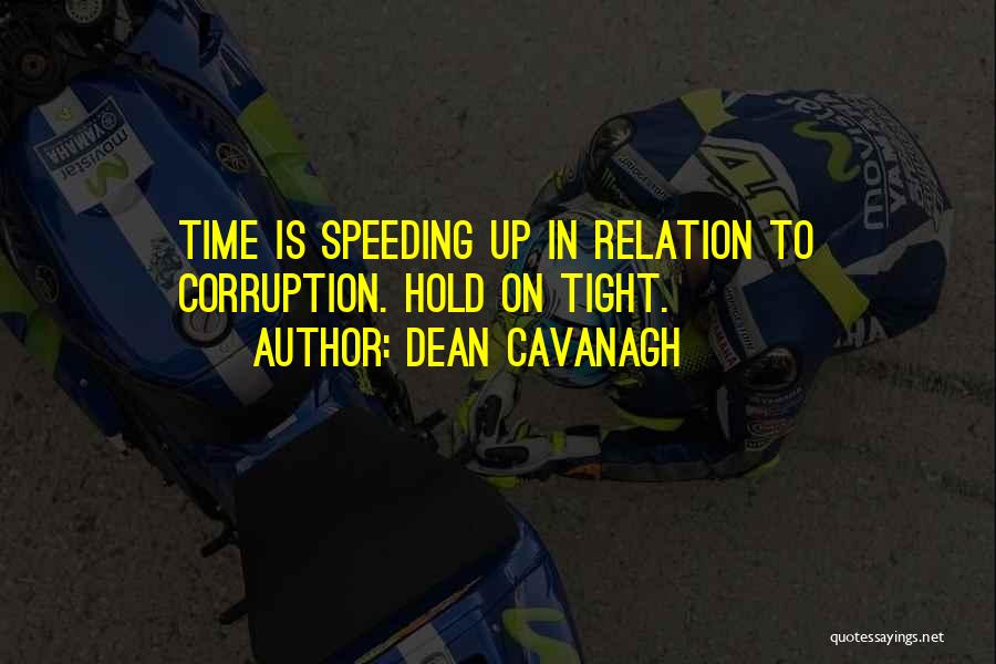 Dean Cavanagh Quotes: Time Is Speeding Up In Relation To Corruption. Hold On Tight.