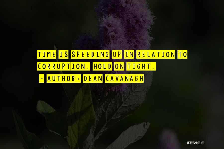 Dean Cavanagh Quotes: Time Is Speeding Up In Relation To Corruption. Hold On Tight.