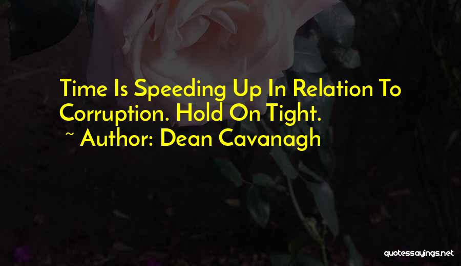 Dean Cavanagh Quotes: Time Is Speeding Up In Relation To Corruption. Hold On Tight.