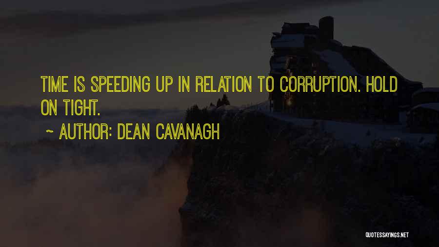 Dean Cavanagh Quotes: Time Is Speeding Up In Relation To Corruption. Hold On Tight.