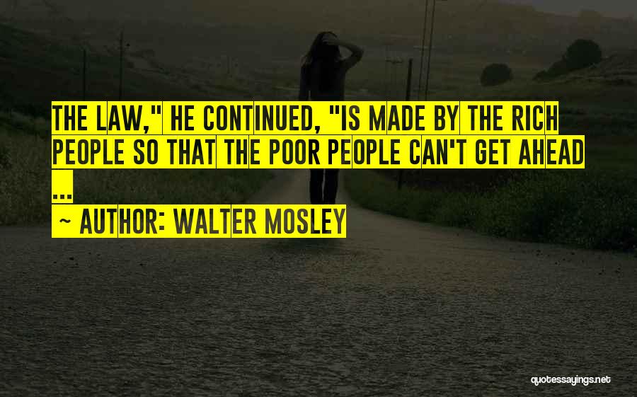 Walter Mosley Quotes: The Law, He Continued, Is Made By The Rich People So That The Poor People Can't Get Ahead ...