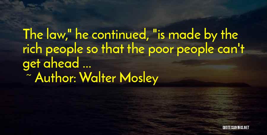 Walter Mosley Quotes: The Law, He Continued, Is Made By The Rich People So That The Poor People Can't Get Ahead ...