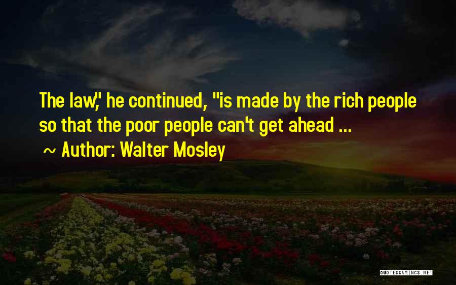 Walter Mosley Quotes: The Law, He Continued, Is Made By The Rich People So That The Poor People Can't Get Ahead ...