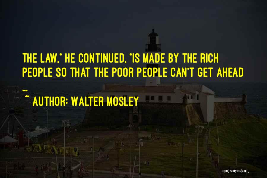 Walter Mosley Quotes: The Law, He Continued, Is Made By The Rich People So That The Poor People Can't Get Ahead ...
