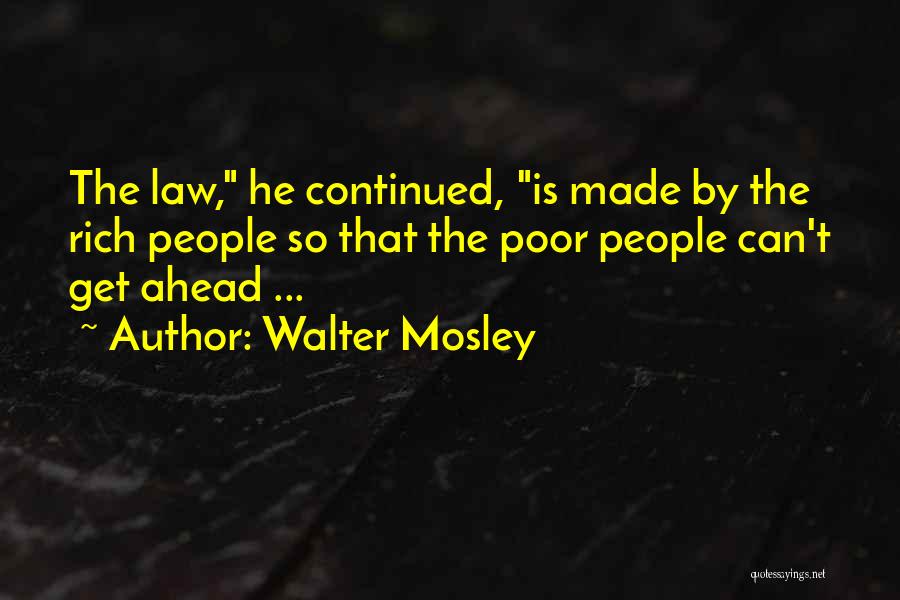 Walter Mosley Quotes: The Law, He Continued, Is Made By The Rich People So That The Poor People Can't Get Ahead ...
