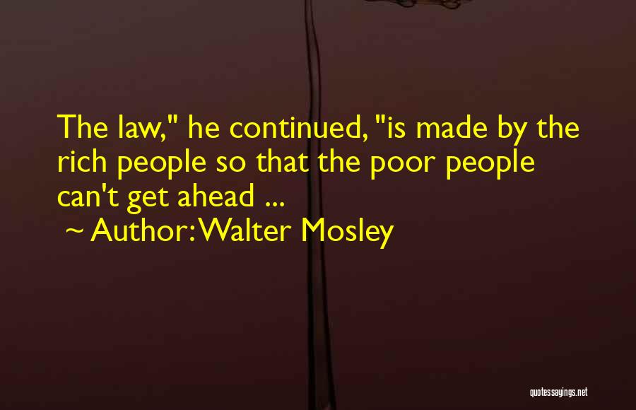 Walter Mosley Quotes: The Law, He Continued, Is Made By The Rich People So That The Poor People Can't Get Ahead ...