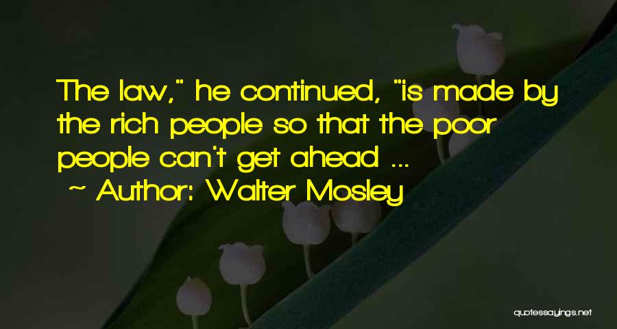 Walter Mosley Quotes: The Law, He Continued, Is Made By The Rich People So That The Poor People Can't Get Ahead ...