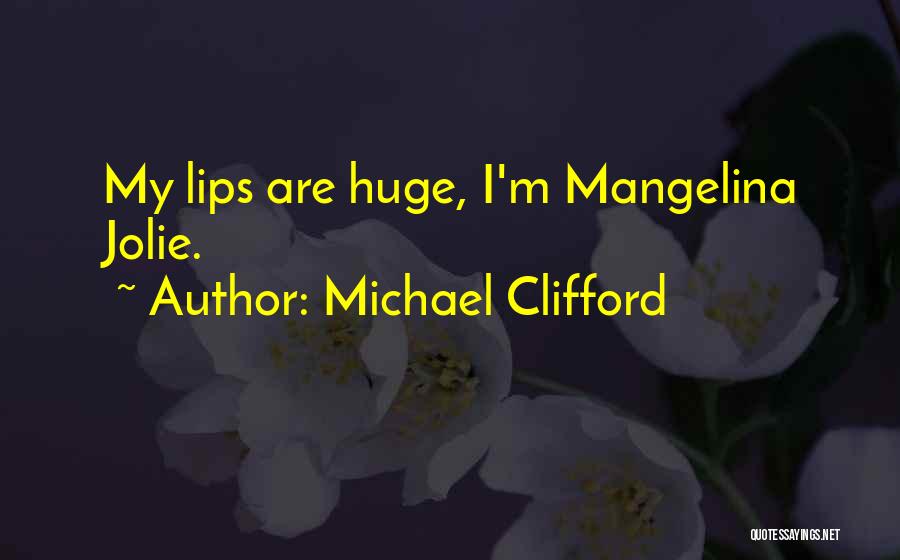 Michael Clifford Quotes: My Lips Are Huge, I'm Mangelina Jolie.