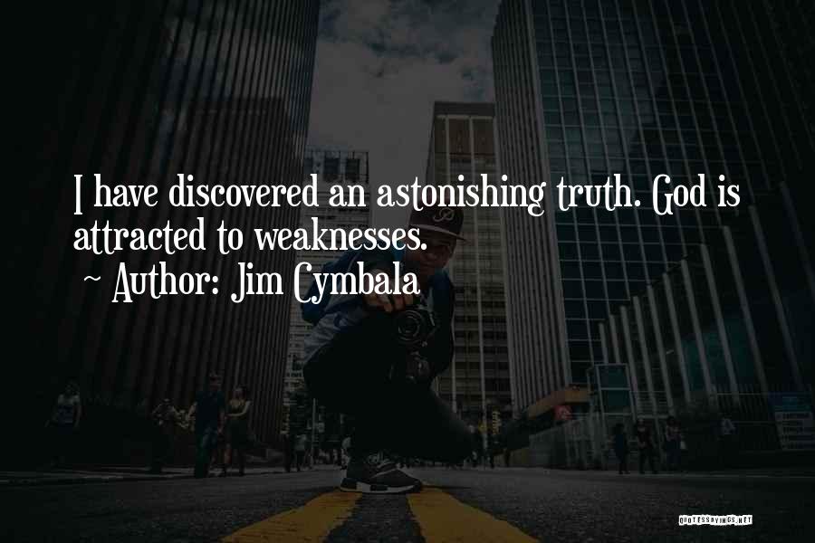 Jim Cymbala Quotes: I Have Discovered An Astonishing Truth. God Is Attracted To Weaknesses.