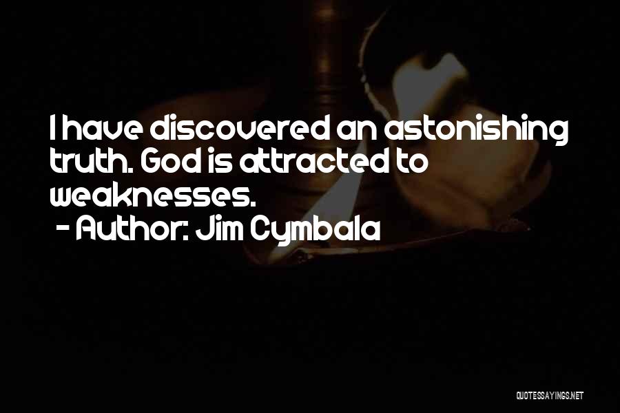 Jim Cymbala Quotes: I Have Discovered An Astonishing Truth. God Is Attracted To Weaknesses.