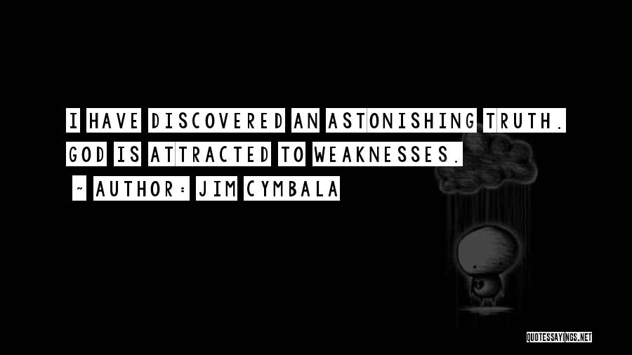 Jim Cymbala Quotes: I Have Discovered An Astonishing Truth. God Is Attracted To Weaknesses.