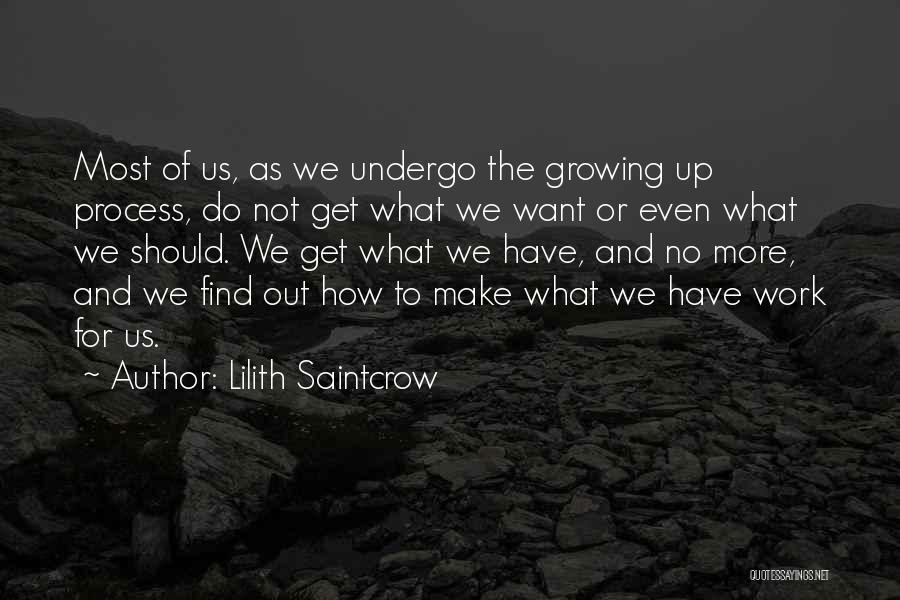 Lilith Saintcrow Quotes: Most Of Us, As We Undergo The Growing Up Process, Do Not Get What We Want Or Even What We