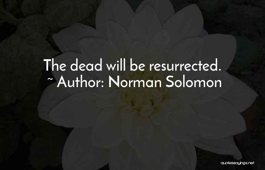 Norman Solomon Quotes: The Dead Will Be Resurrected.