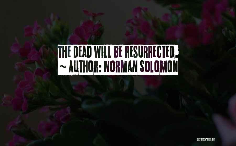 Norman Solomon Quotes: The Dead Will Be Resurrected.