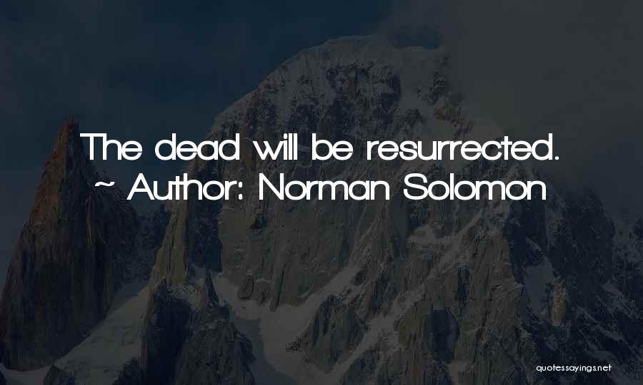 Norman Solomon Quotes: The Dead Will Be Resurrected.