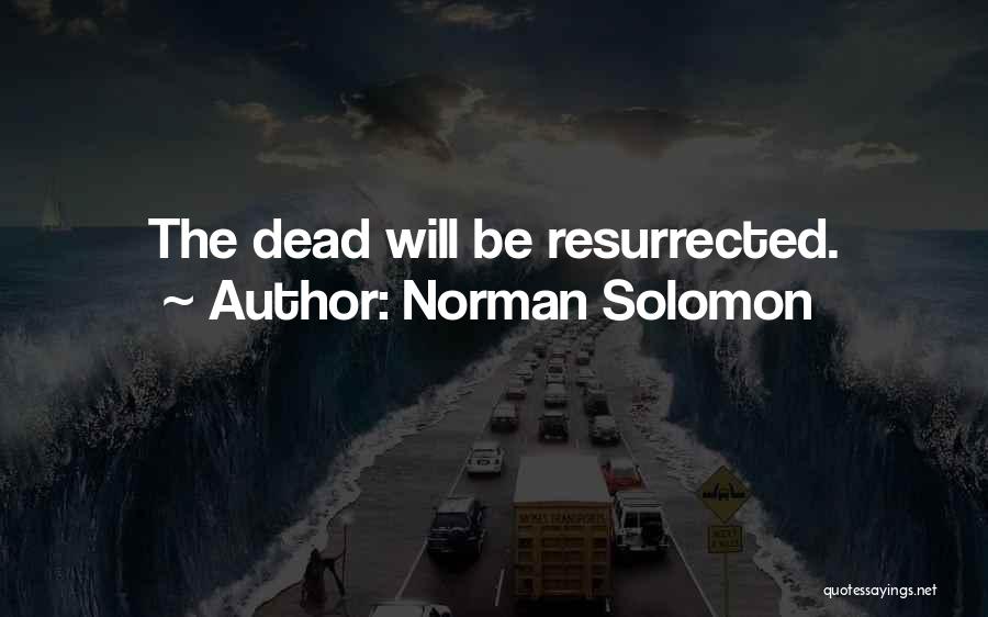 Norman Solomon Quotes: The Dead Will Be Resurrected.