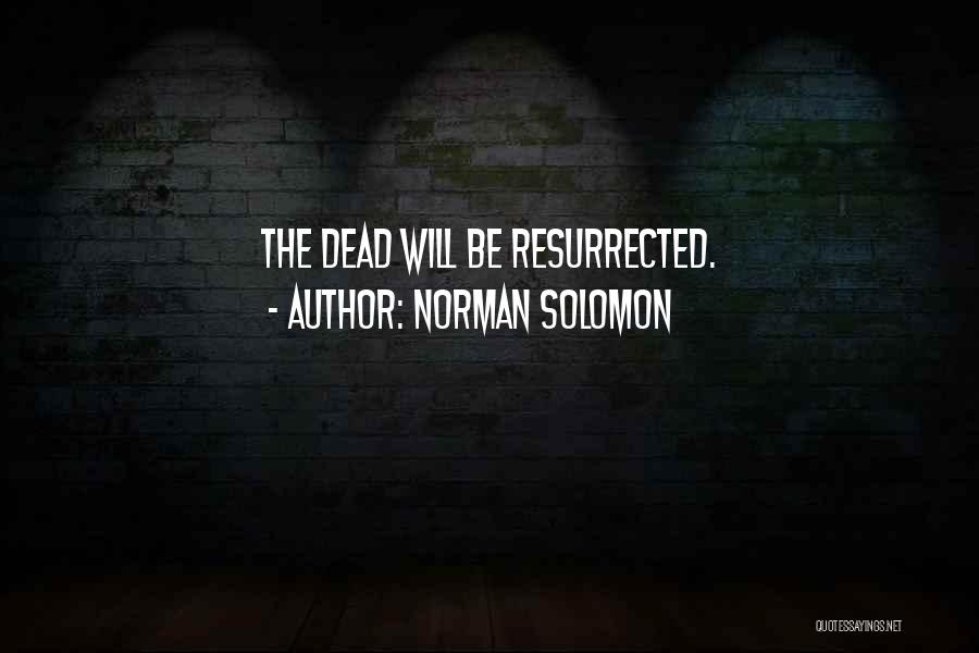 Norman Solomon Quotes: The Dead Will Be Resurrected.