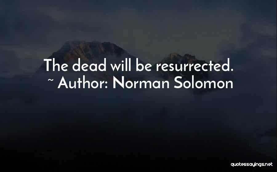 Norman Solomon Quotes: The Dead Will Be Resurrected.