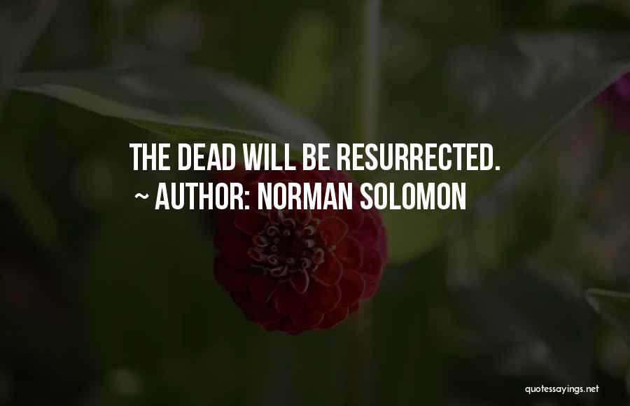 Norman Solomon Quotes: The Dead Will Be Resurrected.