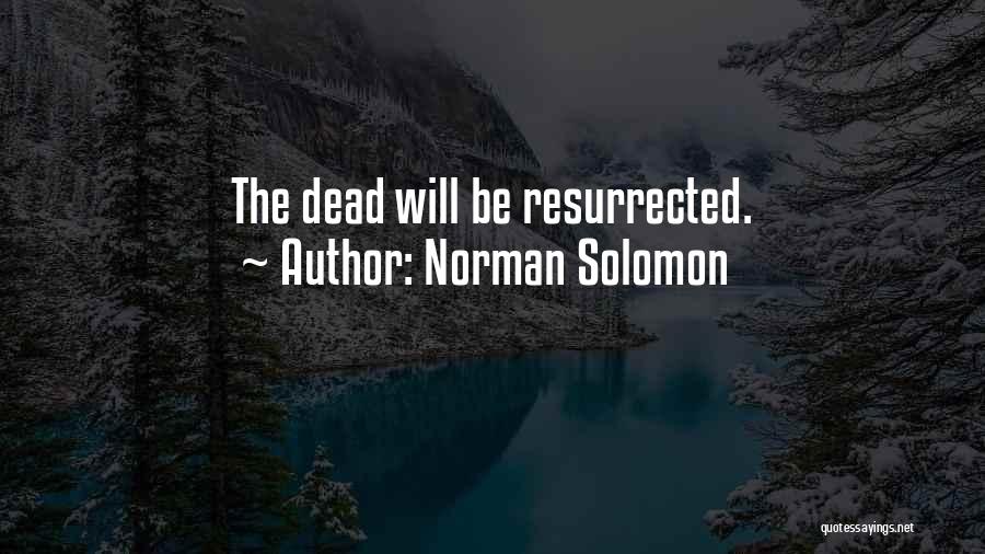 Norman Solomon Quotes: The Dead Will Be Resurrected.