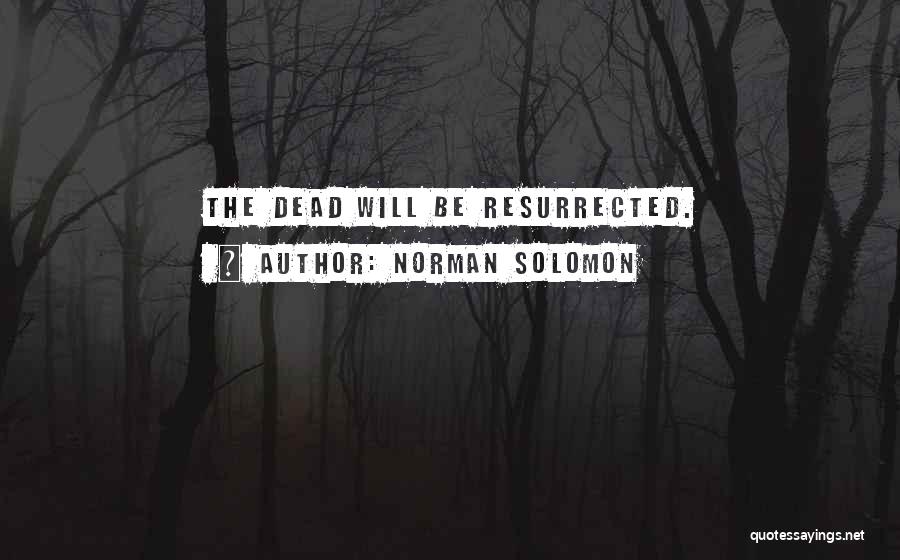Norman Solomon Quotes: The Dead Will Be Resurrected.