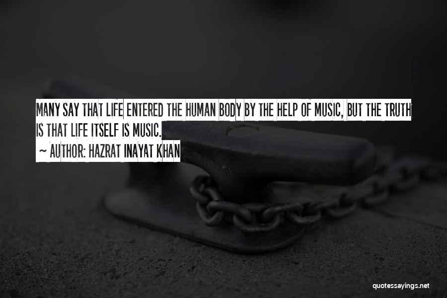 Hazrat Inayat Khan Quotes: Many Say That Life Entered The Human Body By The Help Of Music, But The Truth Is That Life Itself