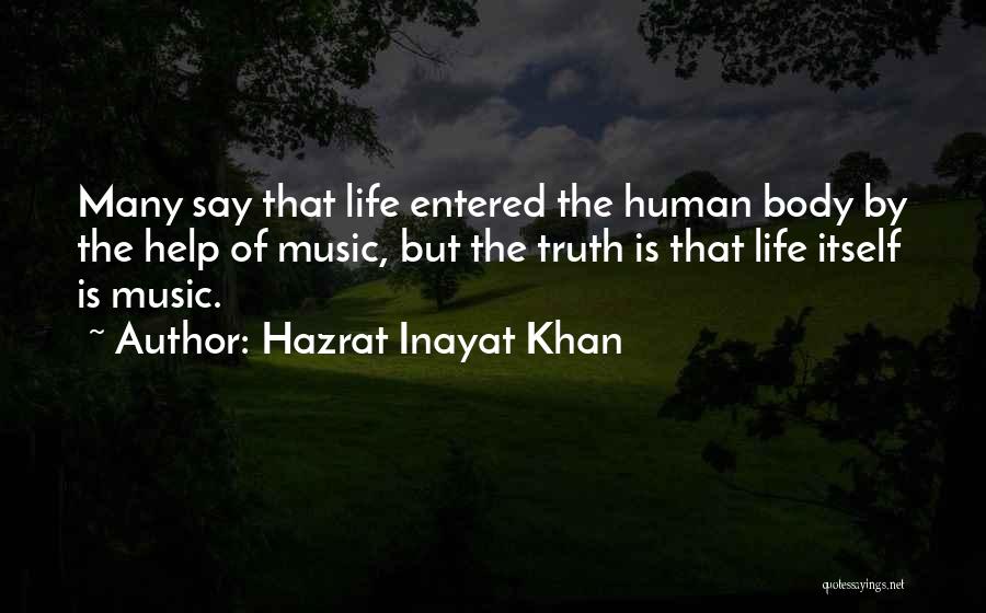 Hazrat Inayat Khan Quotes: Many Say That Life Entered The Human Body By The Help Of Music, But The Truth Is That Life Itself