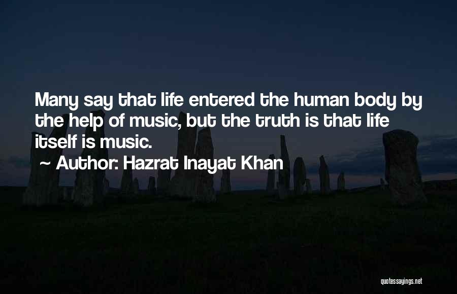 Hazrat Inayat Khan Quotes: Many Say That Life Entered The Human Body By The Help Of Music, But The Truth Is That Life Itself