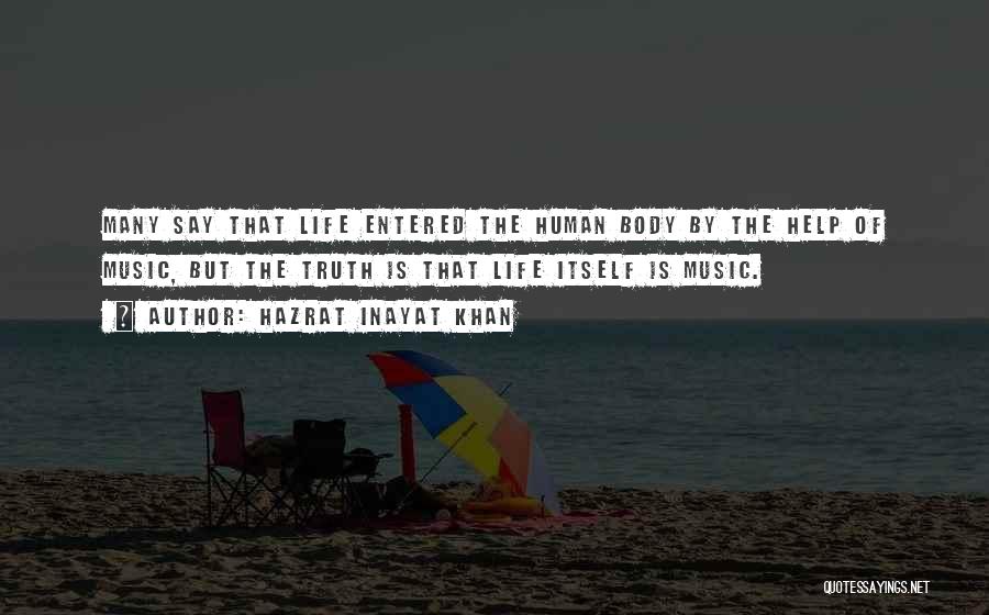 Hazrat Inayat Khan Quotes: Many Say That Life Entered The Human Body By The Help Of Music, But The Truth Is That Life Itself