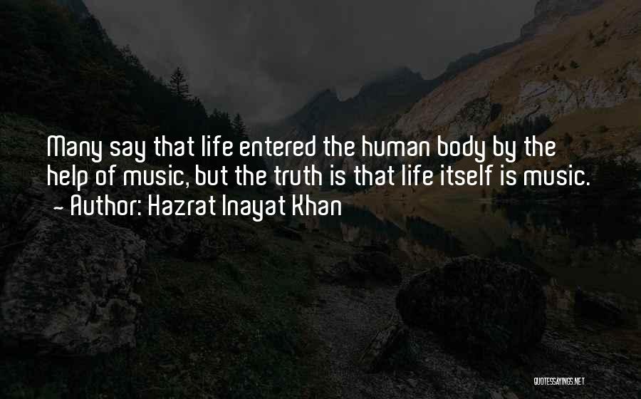 Hazrat Inayat Khan Quotes: Many Say That Life Entered The Human Body By The Help Of Music, But The Truth Is That Life Itself