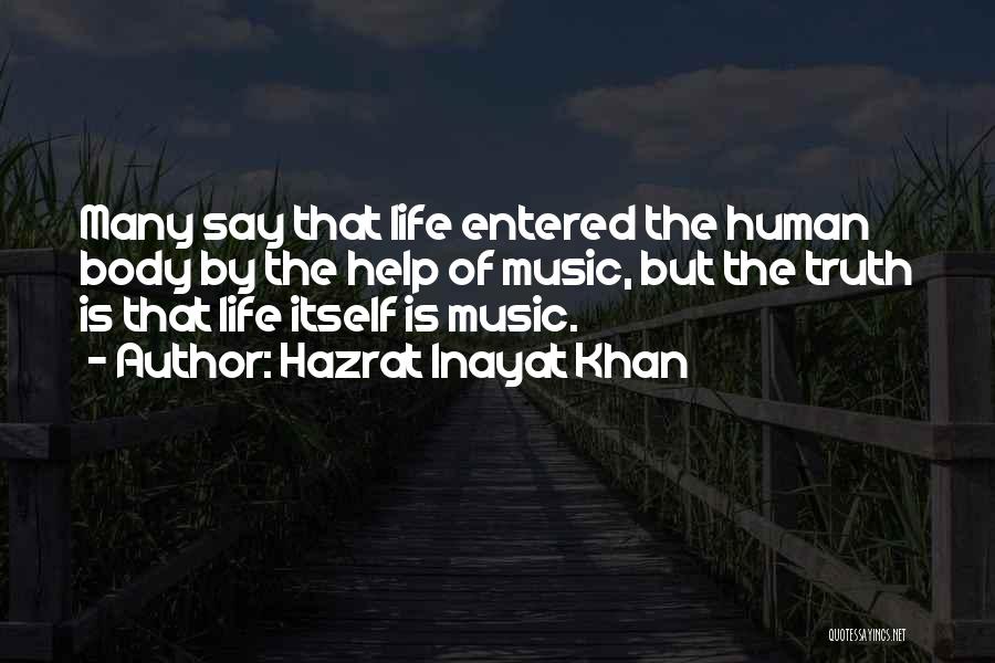 Hazrat Inayat Khan Quotes: Many Say That Life Entered The Human Body By The Help Of Music, But The Truth Is That Life Itself