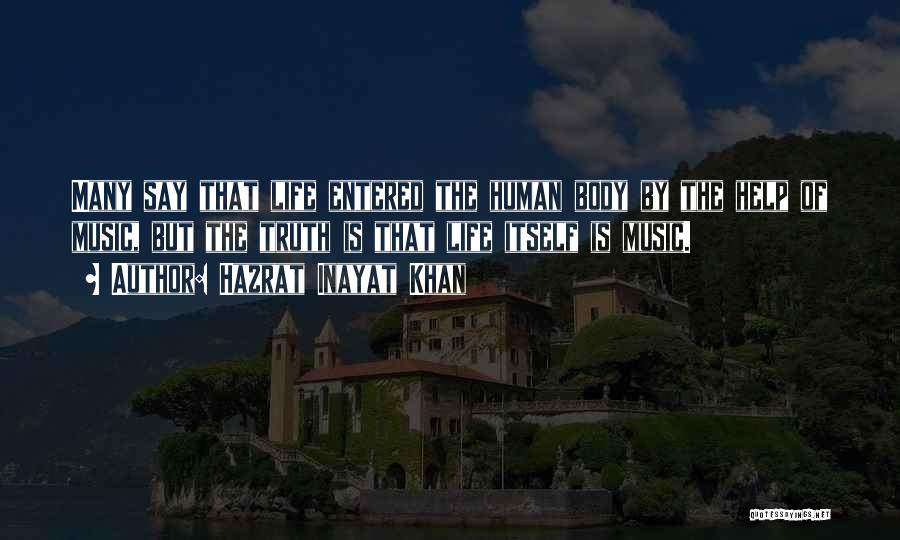 Hazrat Inayat Khan Quotes: Many Say That Life Entered The Human Body By The Help Of Music, But The Truth Is That Life Itself