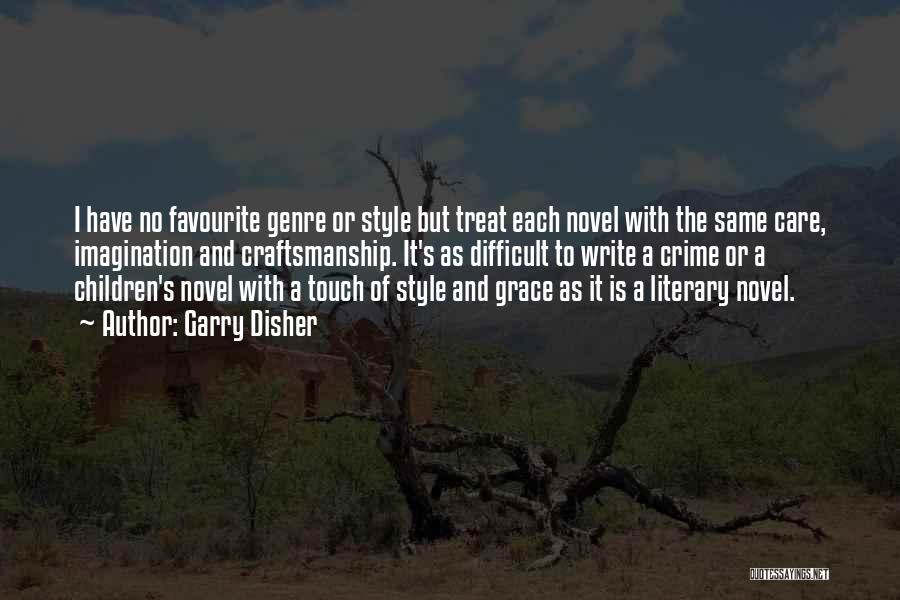 Garry Disher Quotes: I Have No Favourite Genre Or Style But Treat Each Novel With The Same Care, Imagination And Craftsmanship. It's As