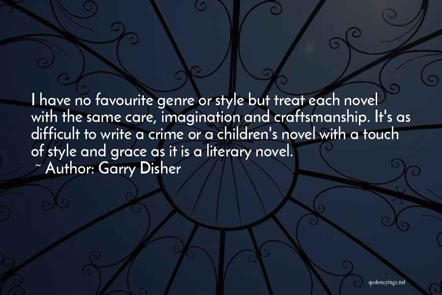 Garry Disher Quotes: I Have No Favourite Genre Or Style But Treat Each Novel With The Same Care, Imagination And Craftsmanship. It's As