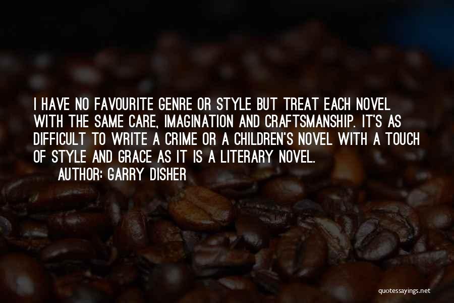 Garry Disher Quotes: I Have No Favourite Genre Or Style But Treat Each Novel With The Same Care, Imagination And Craftsmanship. It's As