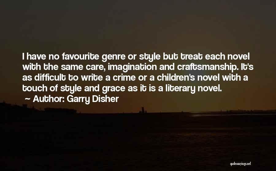 Garry Disher Quotes: I Have No Favourite Genre Or Style But Treat Each Novel With The Same Care, Imagination And Craftsmanship. It's As