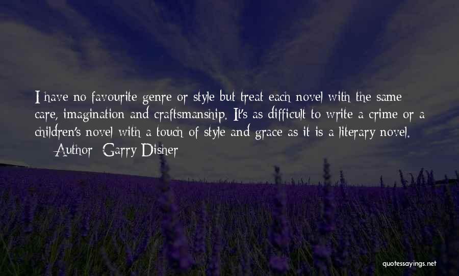 Garry Disher Quotes: I Have No Favourite Genre Or Style But Treat Each Novel With The Same Care, Imagination And Craftsmanship. It's As