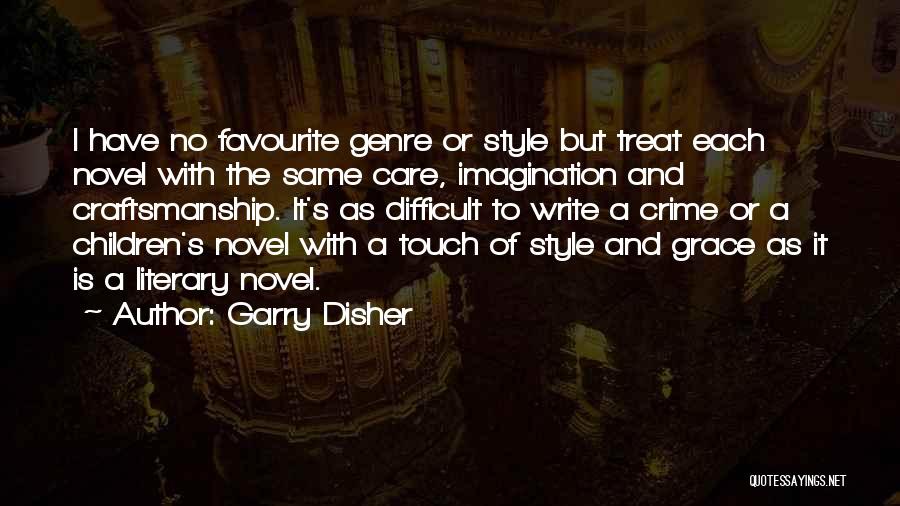 Garry Disher Quotes: I Have No Favourite Genre Or Style But Treat Each Novel With The Same Care, Imagination And Craftsmanship. It's As