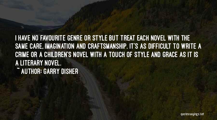 Garry Disher Quotes: I Have No Favourite Genre Or Style But Treat Each Novel With The Same Care, Imagination And Craftsmanship. It's As