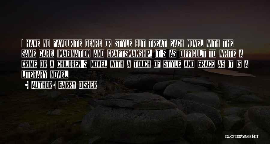 Garry Disher Quotes: I Have No Favourite Genre Or Style But Treat Each Novel With The Same Care, Imagination And Craftsmanship. It's As