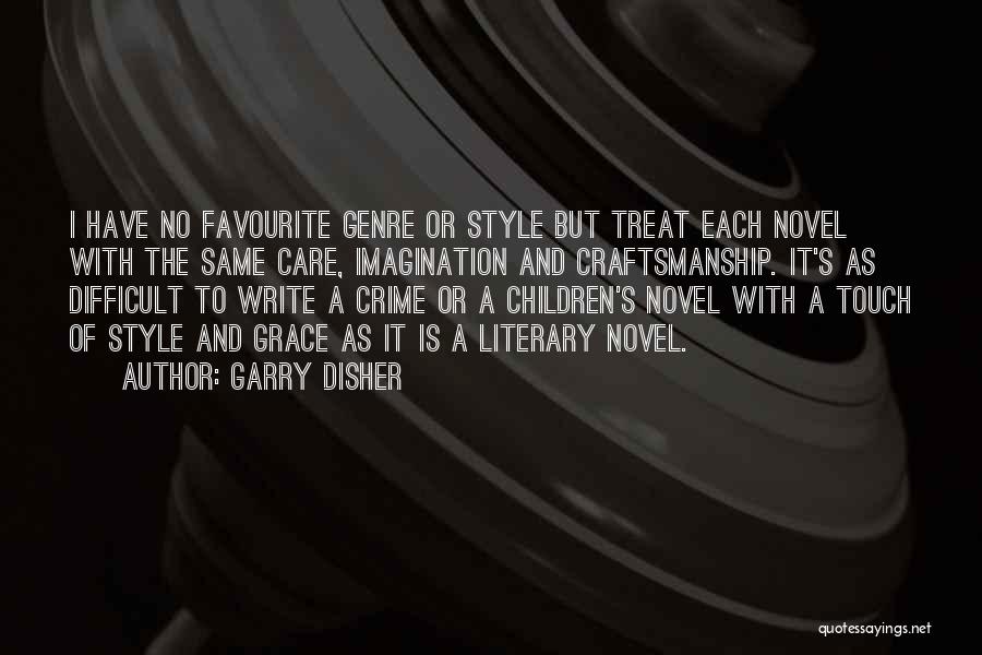 Garry Disher Quotes: I Have No Favourite Genre Or Style But Treat Each Novel With The Same Care, Imagination And Craftsmanship. It's As