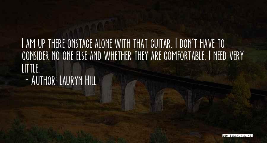 Lauryn Hill Quotes: I Am Up There Onstage Alone With That Guitar. I Don't Have To Consider No One Else And Whether They